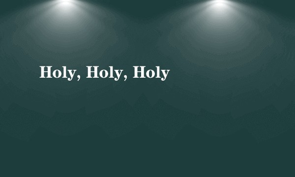 Holy, Holy, Holy