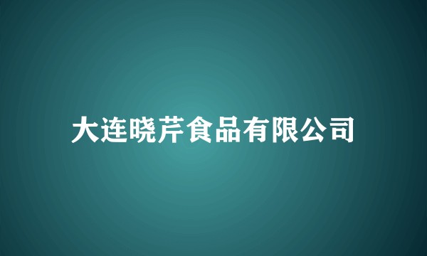 大连晓芹食品有限公司