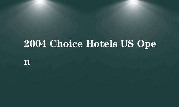 2004 Choice Hotels US Open
