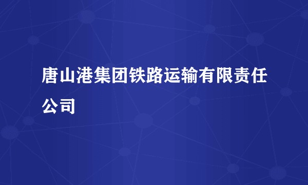 唐山港集团铁路运输有限责任公司