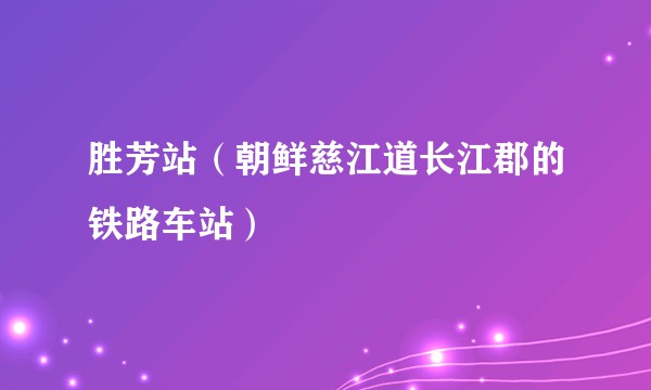 胜芳站（朝鲜慈江道长江郡的铁路车站）