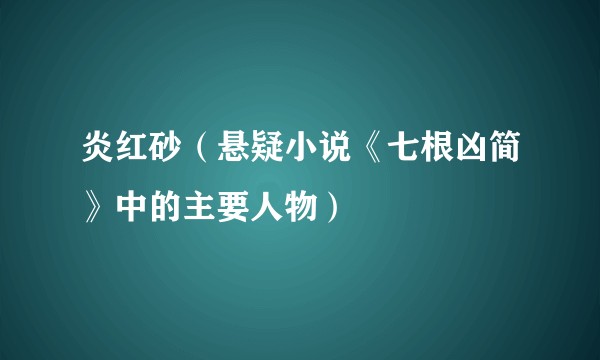 炎红砂（悬疑小说《七根凶简》中的主要人物）