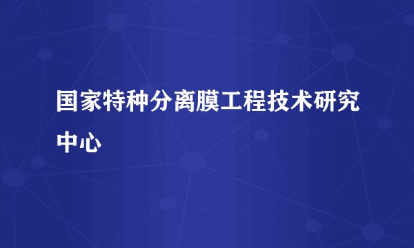 国家特种分离膜工程技术研究中心