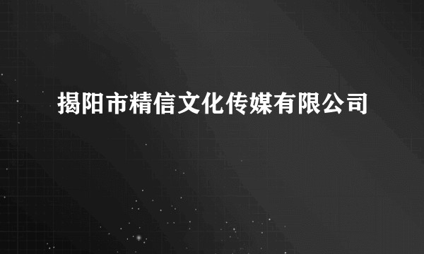 揭阳市精信文化传媒有限公司