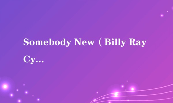Somebody New(Billy Ray Cyrus演唱的歌曲)