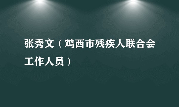 张秀文（鸡西市残疾人联合会工作人员）