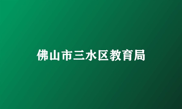 佛山市三水区教育局