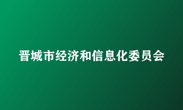 晋城市经济和信息化委员会