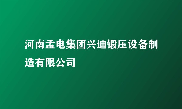 河南孟电集团兴迪锻压设备制造有限公司