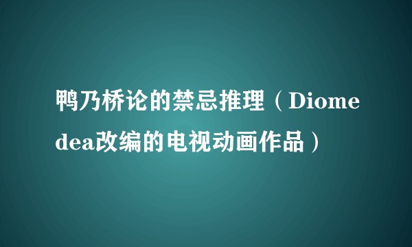 鸭乃桥论的禁忌推理（Diomedea改编的电视动画作品）