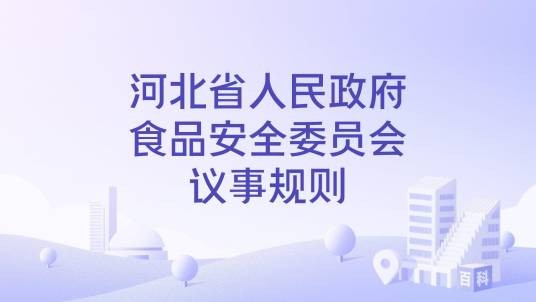 河北省人民政府食品安全委员会议事规则