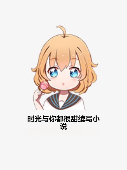 时光与你都很甜续写小说