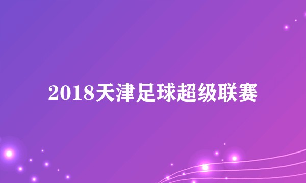2018天津足球超级联赛
