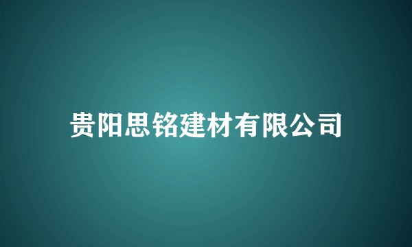 贵阳思铭建材有限公司