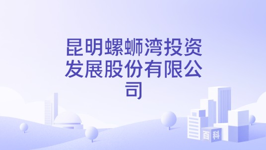 昆明螺蛳湾投资发展股份有限公司