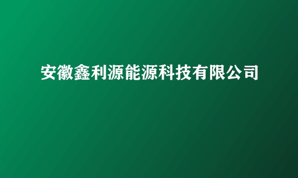 安徽鑫利源能源科技有限公司
