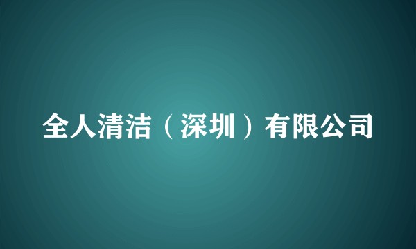 全人清洁（深圳）有限公司