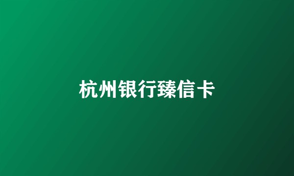 杭州银行臻信卡