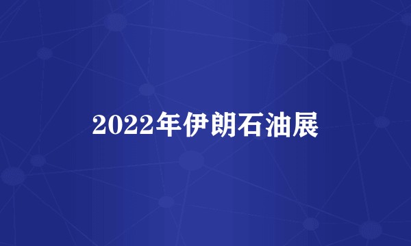 2022年伊朗石油展