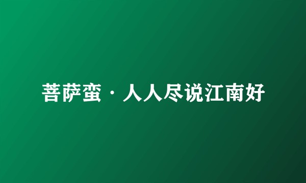 菩萨蛮·人人尽说江南好