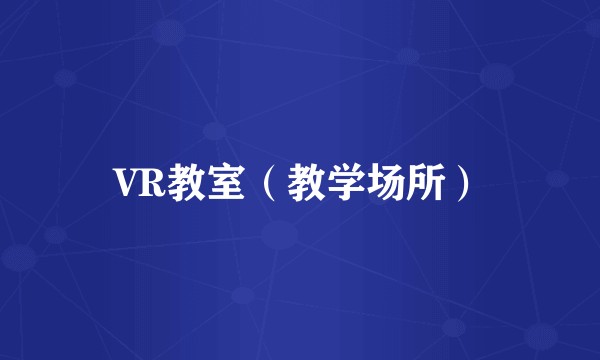 VR教室(教学场所)