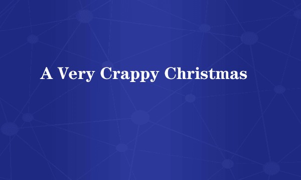 A Very Crappy Christmas