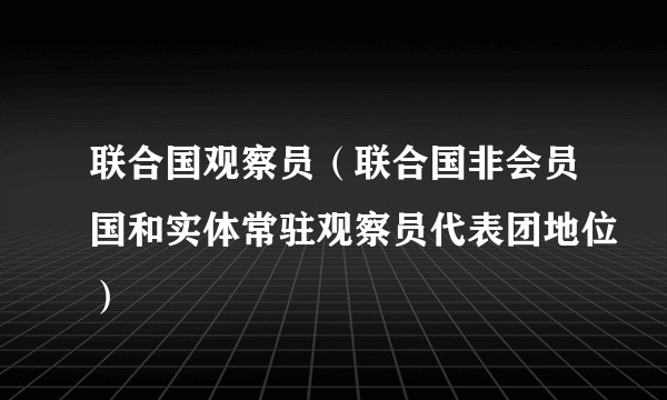 联合国观察员（联合国非会员国和实体常驻观察员代表团地位）