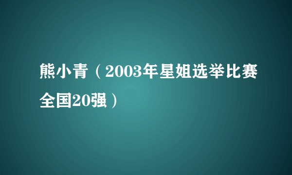熊小青（2003年星姐选举比赛全国20强）