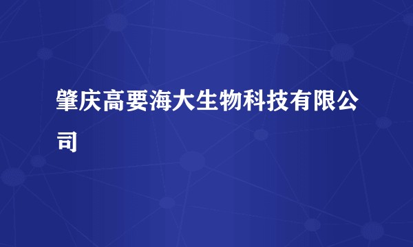 肇庆高要海大生物科技有限公司