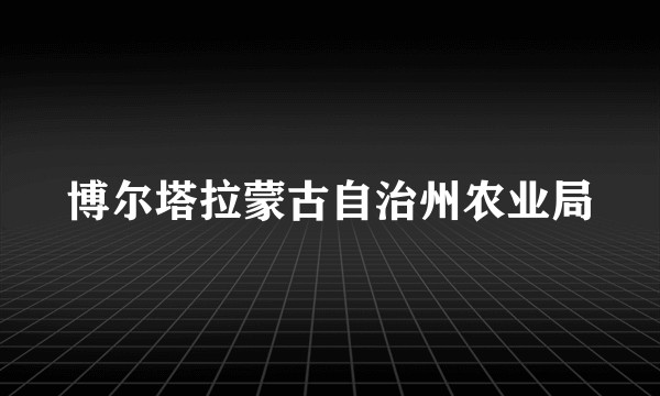 博尔塔拉蒙古自治州农业局
