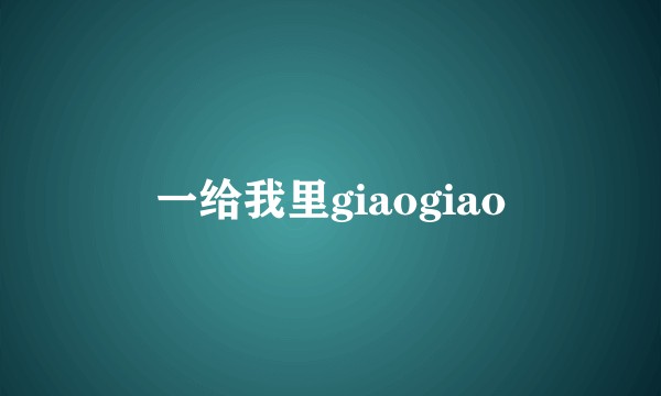 一给我里giaogiao