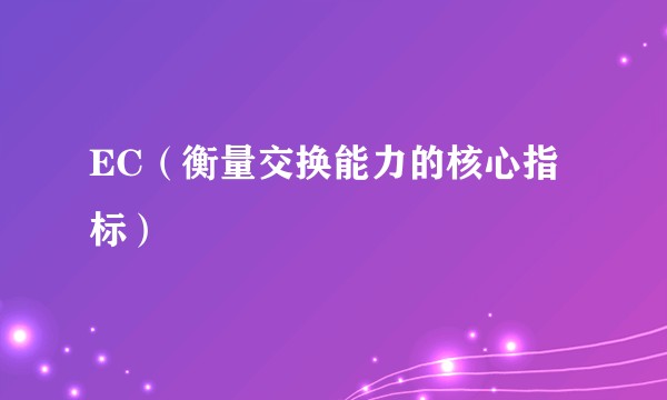 EC（衡量交换能力的核心指标）