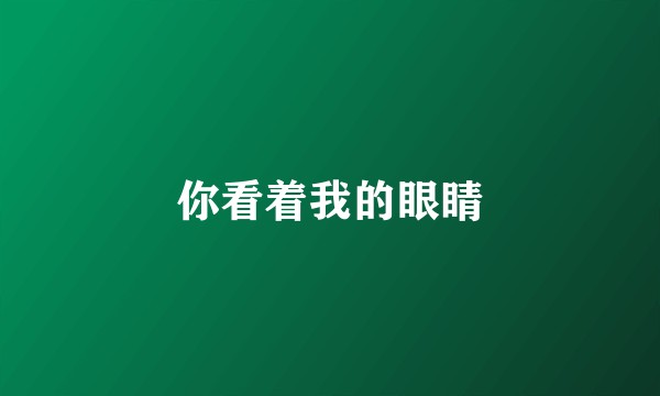 你看着我的眼睛