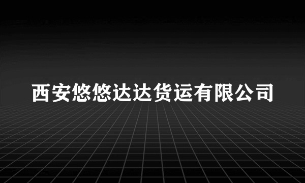 西安悠悠达达货运有限公司