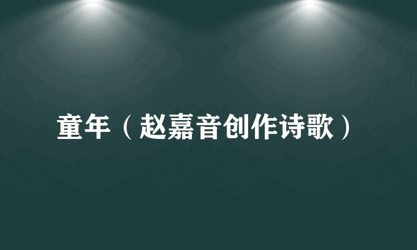 童年（赵嘉音创作诗歌）