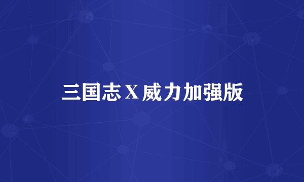 三国志Ⅹ威力加强版