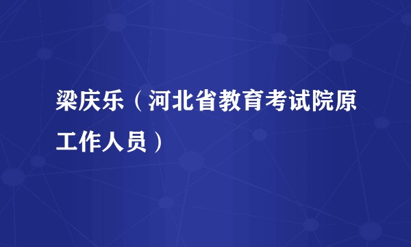 梁庆乐（河北省教育考试院原工作人员）