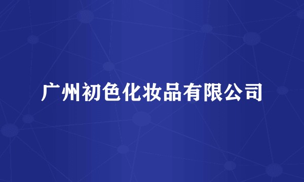 广州初色化妆品有限公司