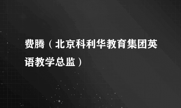 费腾（北京科利华教育集团英语教学总监）