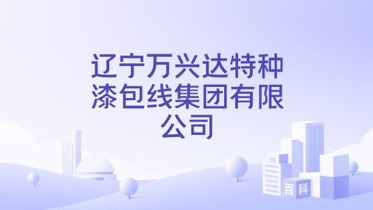 辽宁万兴达特种漆包线集团有限公司