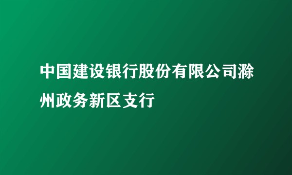 中国建设银行股份有限公司滁州政务新区支行