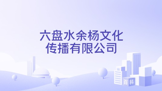 六盘水余杨文化传播有限公司