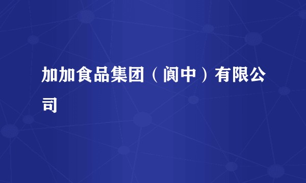 加加食品集团（阆中）有限公司