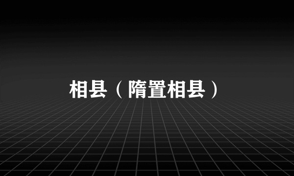 相县（隋置相县）