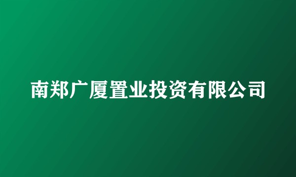 南郑广厦置业投资有限公司