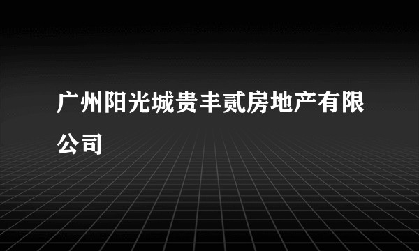 广州阳光城贵丰贰房地产有限公司