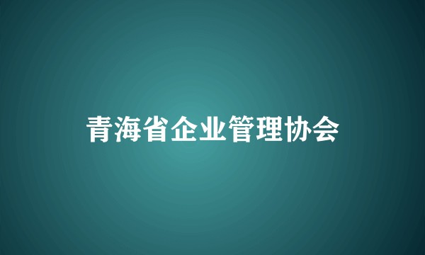 青海省企业管理协会