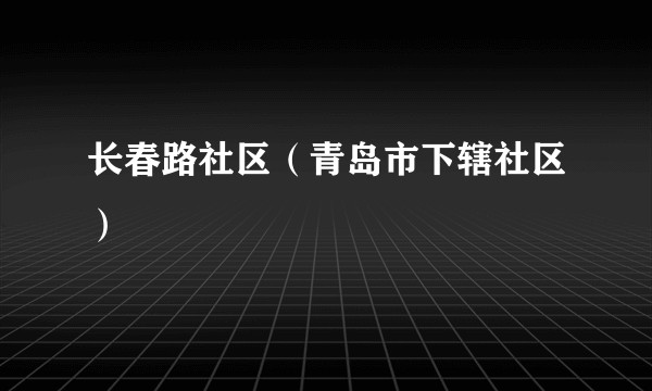 长春路社区（青岛市下辖社区）