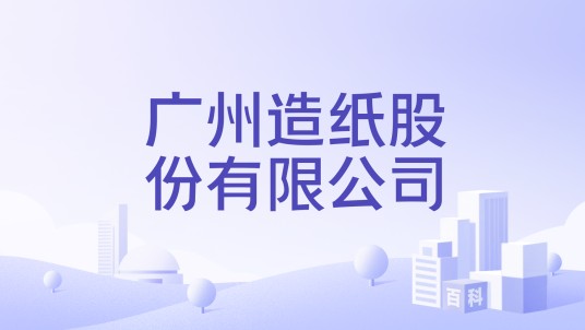 广州造纸股份有限公司