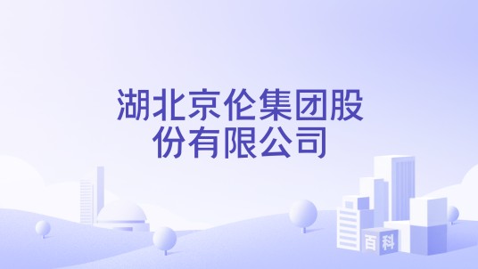 湖北京伦集团股份有限公司